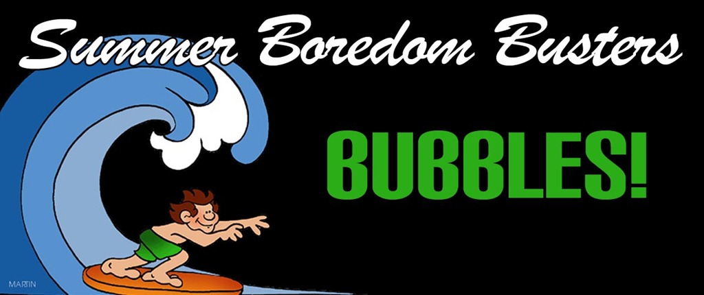 Summer Boredom Busters: BUBBLES!