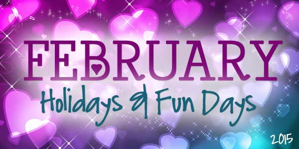 February 2015 Holidays & Fun Days!