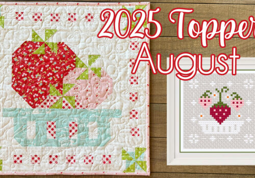 2025 August Monthly Table Toppers (August Quilt and Cross-Stitch!)