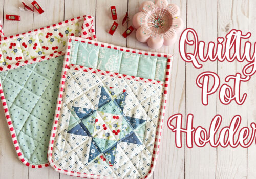 New Quilty Potholder Pattern – 2 Cute & Practical Styles!